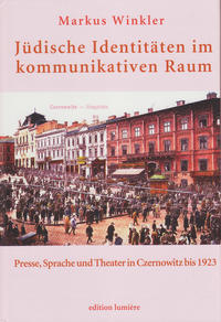 Jüdische Identitäten im kommunikativen Raum : Presse, Sprache und Theater in Czernowitz bis 1923