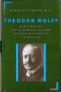 Theodor Wolff : der Chronist ; Krieg, Revolution und Frieden im Tagebuch 1914 - 1919