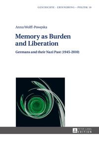 Memory as burden and liberation : Germans and their Nazi past (1945-2010)