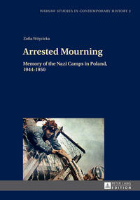 Arrested mourning : Memory of the Nazi camps in Poland, 1944 - 1950