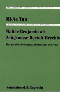 Walter Benjamin als Zeitgenosse Bertolt Brechts : eine paradoxe Beziehung zwischen Nähe und Ferne
