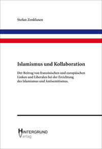 Islamismus und Kollaboration : der Beitrag von französischen und europäischen Linken und Liberalen bei der Errichtung des Islamismus und Antisemitismus