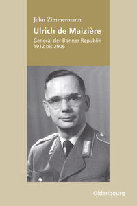 Ulrich de Maizière : General der Bonner Republik, 1912 bis 2006