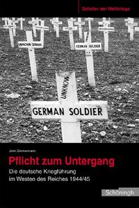 Pflicht zum Untergang : Die deutsche Kriegsführung im Westen des Reiches 1944/45