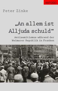 "An allem ist Alljuda schuld" : Antisemitismus während der Weimarer Republik in Franken